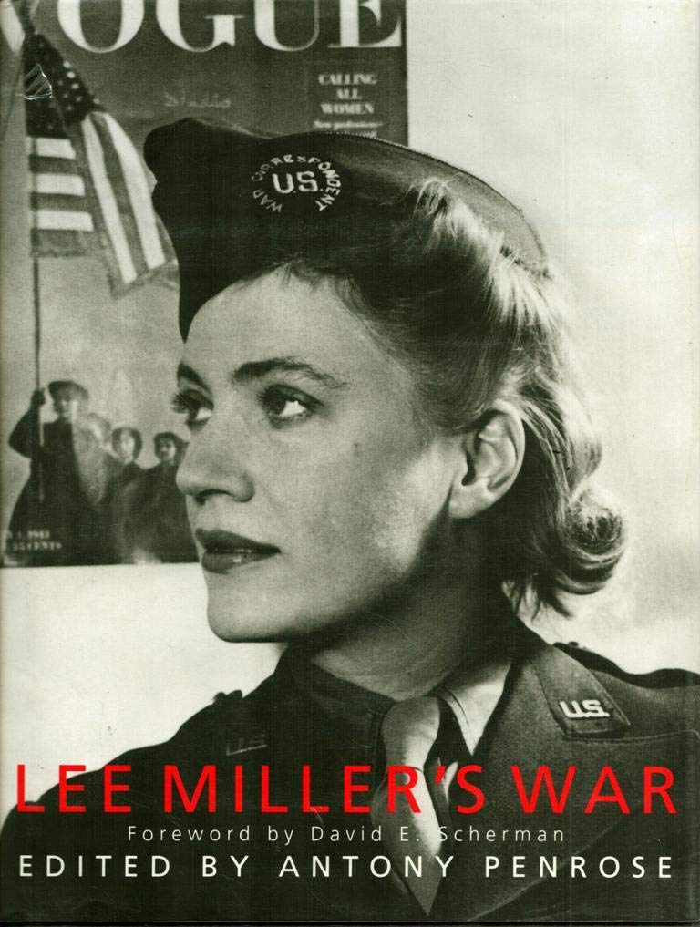 Lee Miller'S War: Photographer And Correspondent With The Allies In Europe 194445