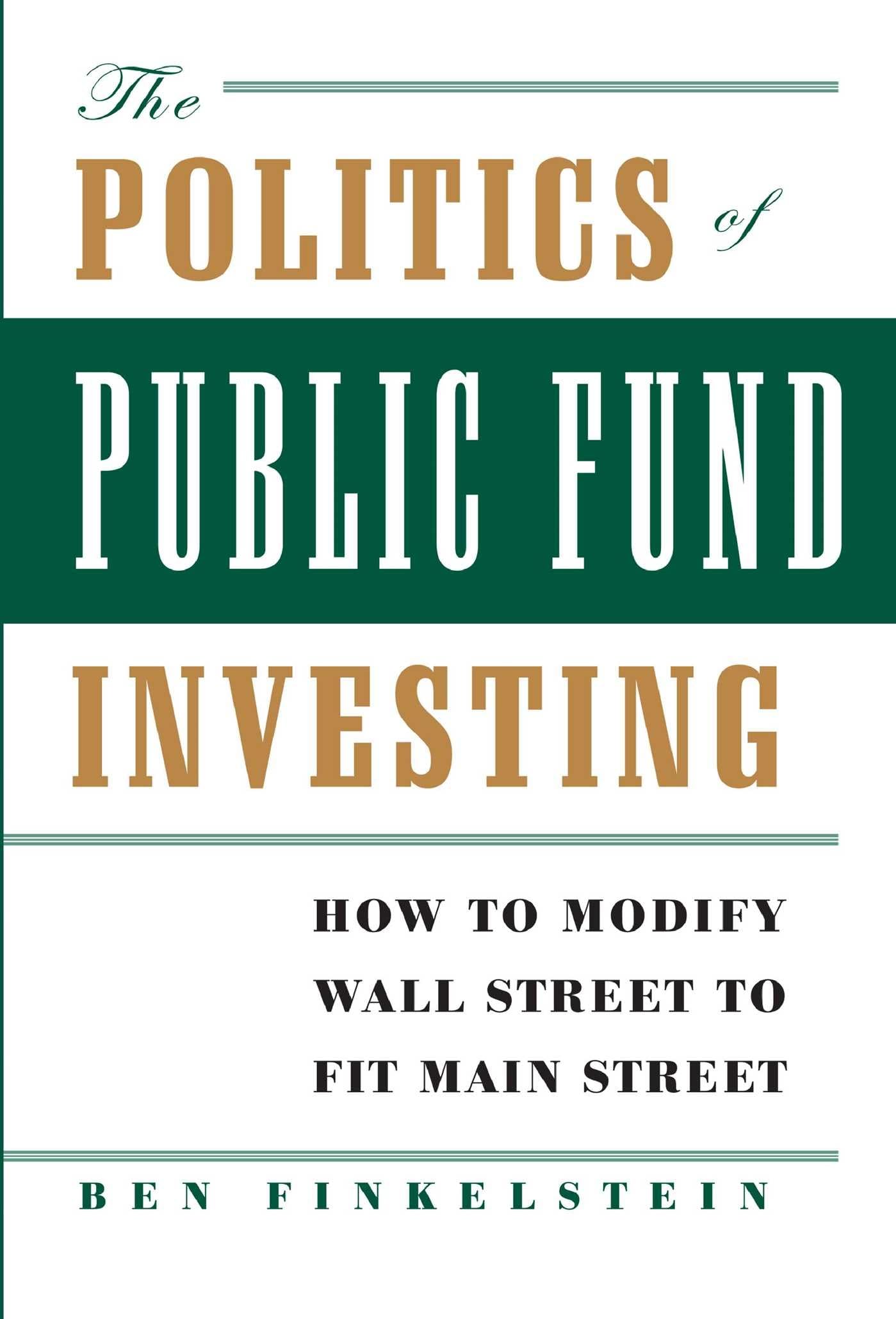 The Politics of Public Fund Investing: How to Modify Wall Street to Fit Main Street,Used