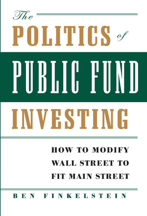 The Politics of Public Fund Investing: How to Modify Wall Street to Fit Main Street,Used