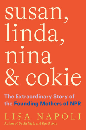 Susan, Linda, Nina & Cokie: The Extraordinary Story Of The Founding Mothers Of Npr