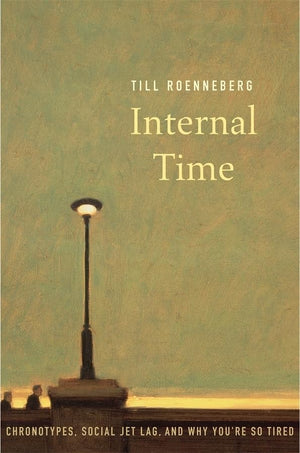 Internal Time: Chronotypes, Social Jet Lag, And Why You'Re So Tired,New