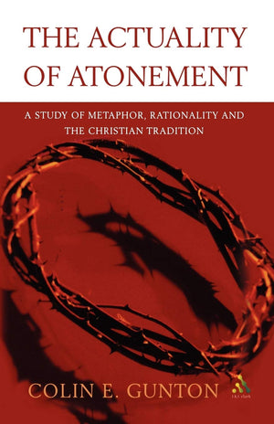 The Actuality of Atonement: A Study of Metaphor, Rationality and the Christian Tradition,Used