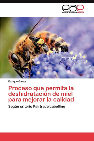 Proceso que permita la deshidratacin de miel para mejorar la calidad: Segn criterio Fairtrade Labelling (Spanish Edition),Used