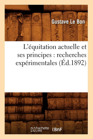 L'Quitation Actuelle Et Ses Principes: Recherches Exprimentales (D.1892) (Arts) (French Edition),New