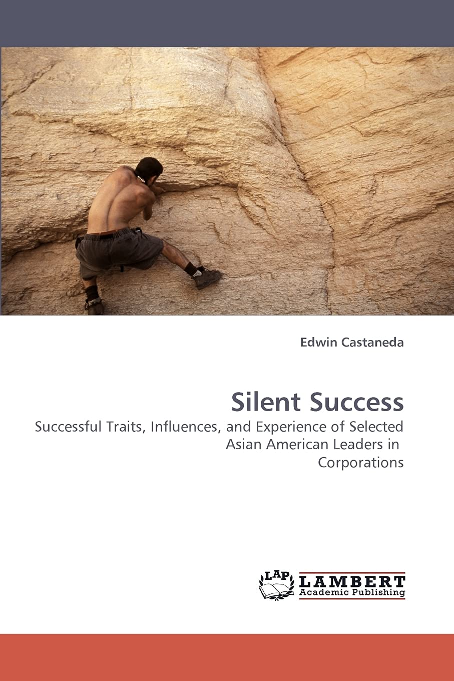 Silent Success: Successful Traits, Influences, and Experience of Selected Asian American Leaders in Corporations,Used