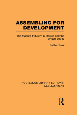 Assembling for Development: The Maquila Industry in Mexico and the United States,New