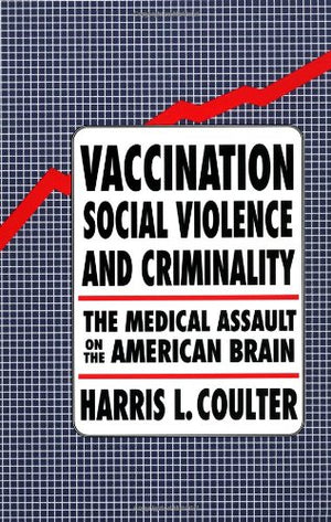 Vaccination, Social Violence, And Criminality: The Medical Assault On The American Brain