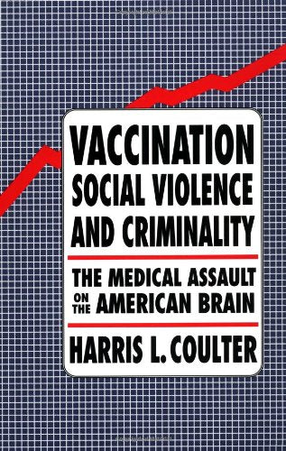 Vaccination, Social Violence, And Criminality: The Medical Assault On The American Brain