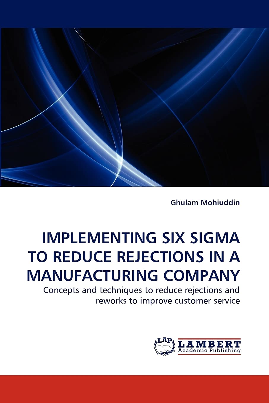 IMPLEMENTING SIX SIGMA TO REDUCE REJECTIONS IN A MANUFACTURING COMPANY: Concepts and techniques to reduce rejections and reworks,Used
