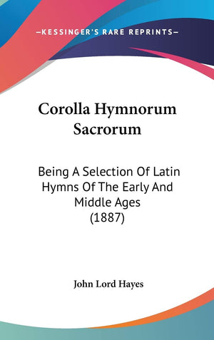 Corolla Hymnorum Sacrorum: Being A Selection Of Latin Hymns Of The Early And Middle Ages (1887),New