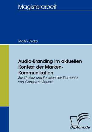 AudioBranding im aktuellen Kontext der MarkenKommunikation: Zur Struktur und Funktion der Elemente von 'Corporate Sound' (Germ,Used