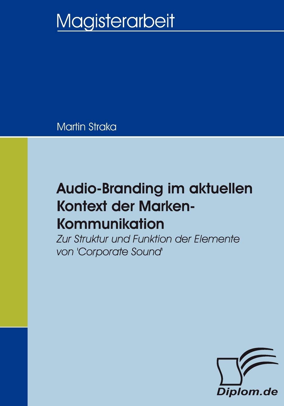 AudioBranding im aktuellen Kontext der MarkenKommunikation: Zur Struktur und Funktion der Elemente von 'Corporate Sound' (Germ,Used