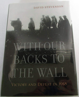With Our Backs To The Wall: Victory And Defeat In 1918-used