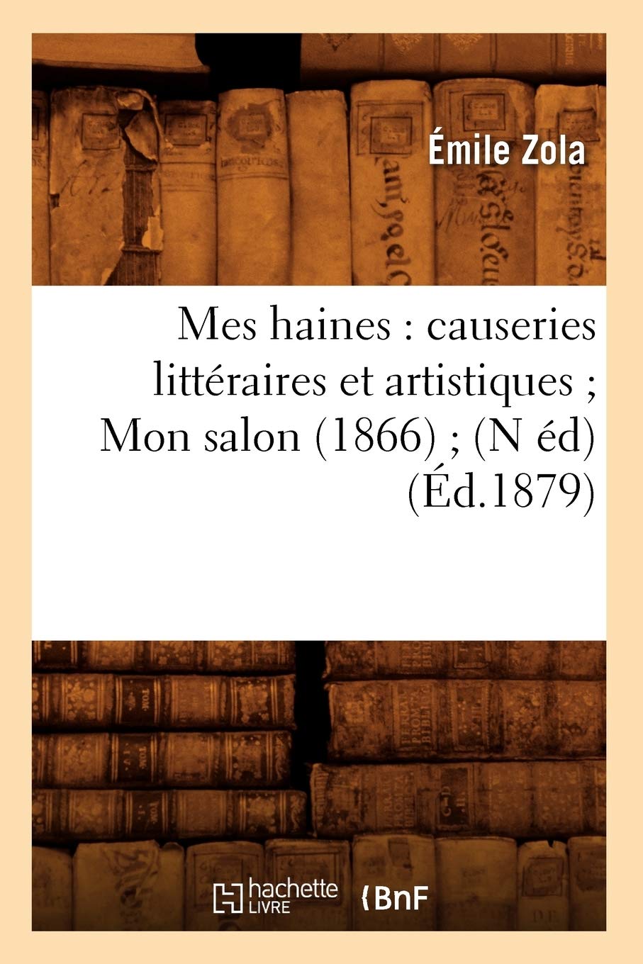 Mes Haines: Causeries Littraires Et Artistiques Mon Salon (1866) (N D) (D.1879) (Litterature) (French Edition),New