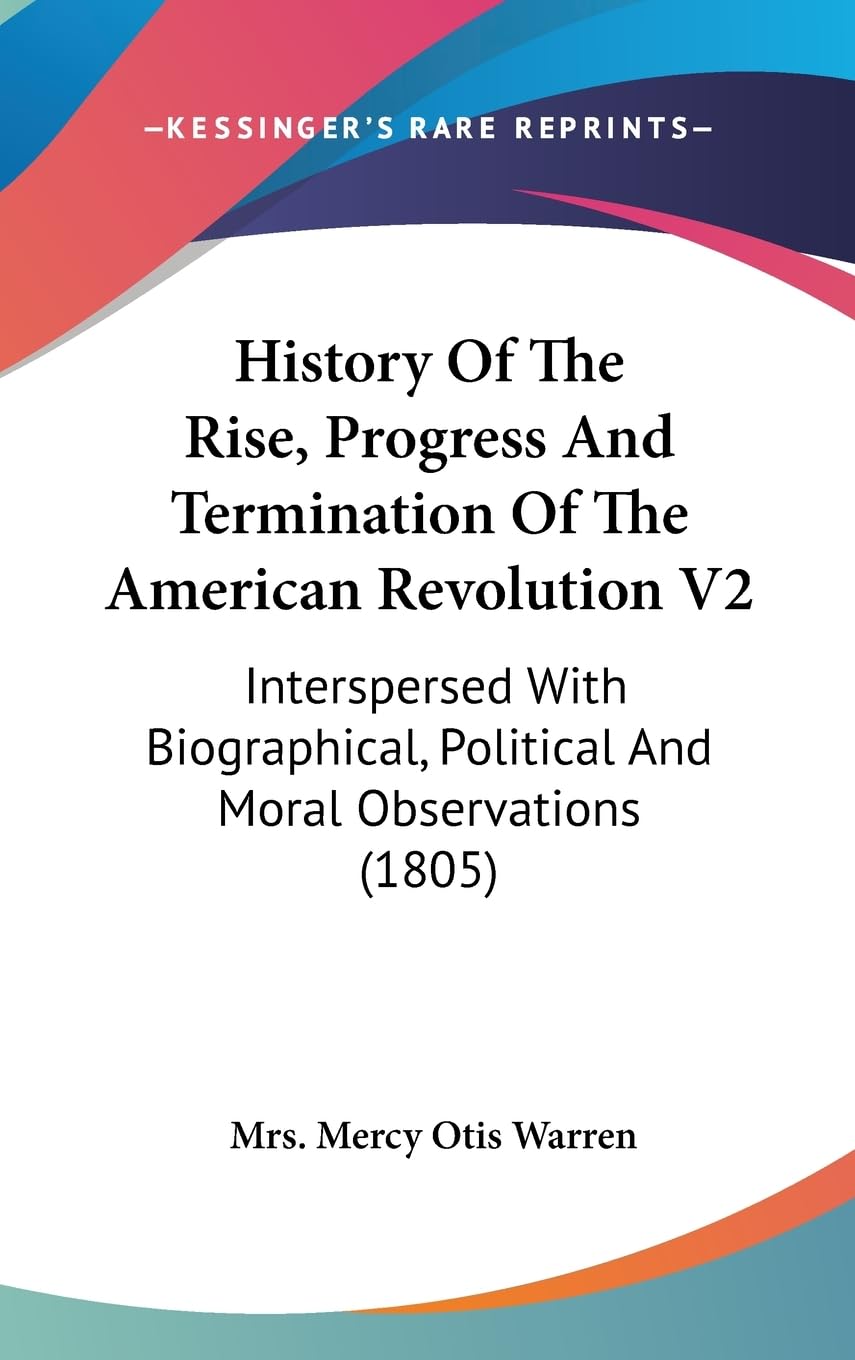 History Of The Rise, Progress And Termination Of The American Revolution V2: Interspersed With Biographical, Political And Moral,New