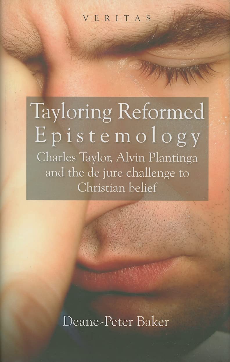 Tayloring Reformed Epistemology: Charles Taylor, Alvin Plantinga and the de jure challenge to Christian belief (Veritas),Used
