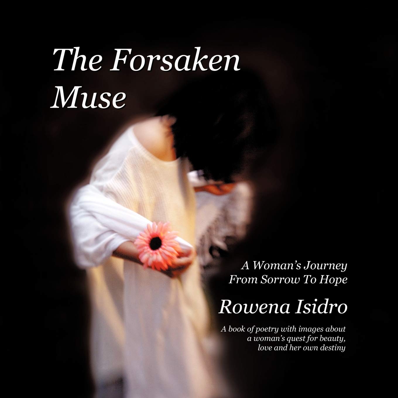 The Forsaken Muse, A Woman'S Journey From Sorrow To Hope: A Book Of Poetry With Images About A Woman'S Quest For Beauty, Love An,Used