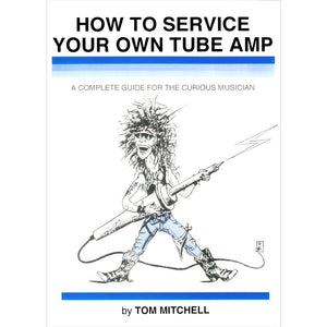 How to Service Your Own Tube Amp: A Complete Guide for the Curious Musician,Used