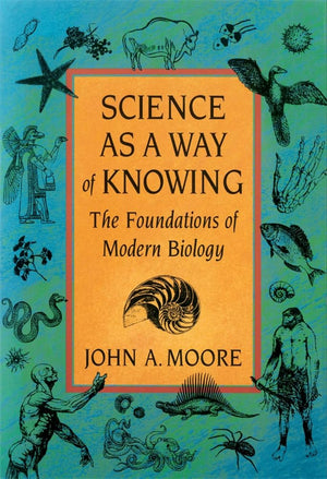 Science As A Way Of Knowing: The Foundations Of Modern Biology,New