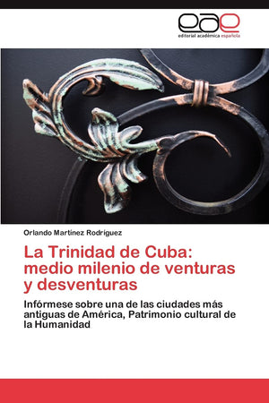 La Trinidad de Cuba: medio milenio de venturas y desventuras: Infrmese sobre una de las ciudades ms antiguas de Amrica, Pa,Used