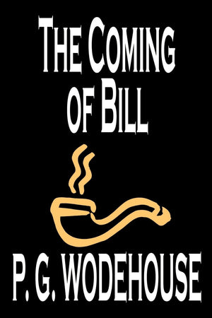 The Coming Of Bill By P. G. Wodehouse, Fiction, Literary,Used