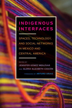 Indigenous Interfaces: Spaces, Technology, And Social Networks In Mexico And Central America (Critical Issues In Indigenous Stud,Used