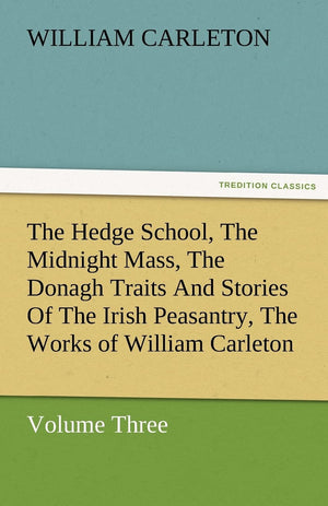 The Hedge School, the Midnight Mass, the Donagh Traits and Stories of the Irish Peasantry, the Works of William Carleton, Volume,Used
