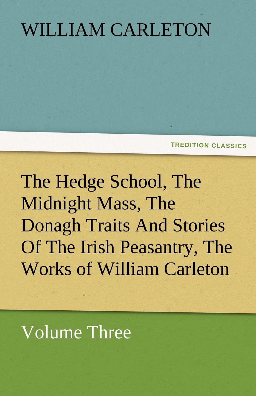 The Hedge School, the Midnight Mass, the Donagh Traits and Stories of the Irish Peasantry, the Works of William Carleton, Volume,Used