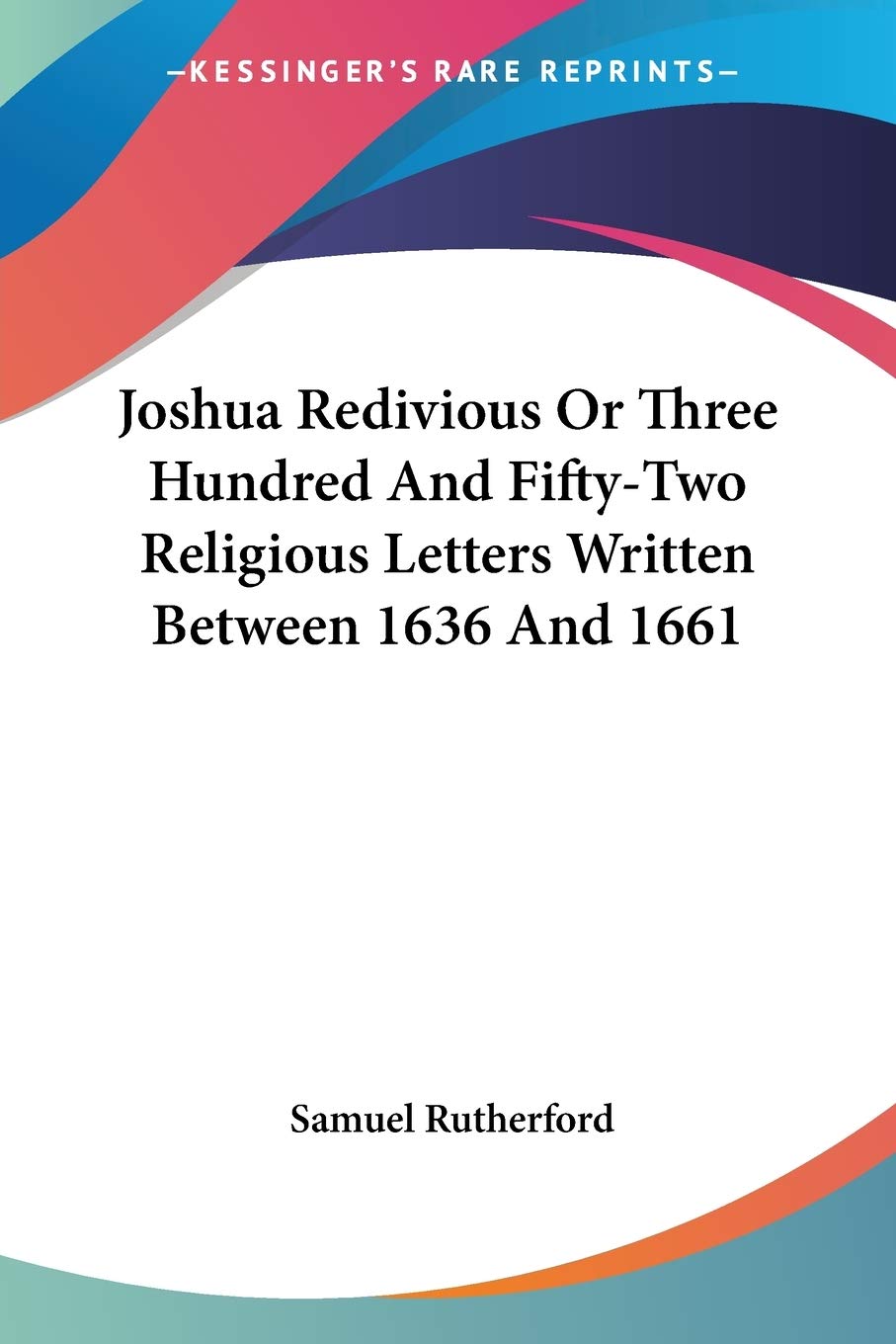 Joshua Redivious Or Three Hundred And Fiftytwo Religious Letters Written Between 1636 And 1661,New