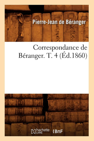 Correspondance De Branger. T. 4 (D.1860) (Litterature) (French Edition),New