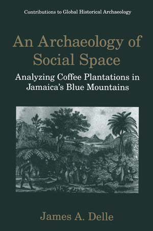 An Archaeology of Social Space: Analyzing Coffee Plantations in Jamaicas Blue Mountains (Contributions To Global Historical Arch,Used