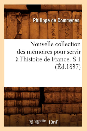 Nouvelle Collection Des Mmoires Pour Servir  L'Histoire De France. S 1 (D.1837) (French Edition),New