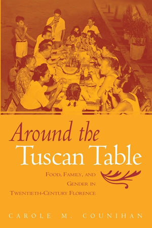 Around The Tuscan Table: Food, Family, And Gender In Twentieth Century Florence,New