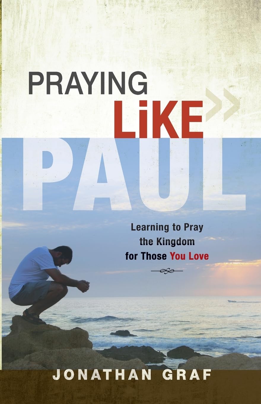 Praying Like Paul: Learning To Pray The Kingdom For Those You Love