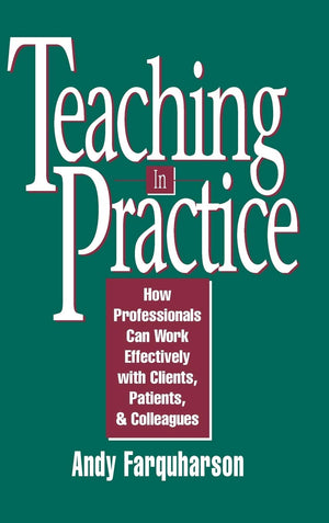 Teaching In Practice: How Professionals Can Work Effectively With Clients, Patients, And Colleagues,New