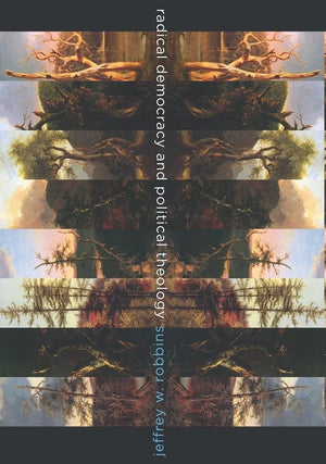 Radical Democracy And Political Theology (Insurrections: Critical Studies In Religion, Politics, And Culture)