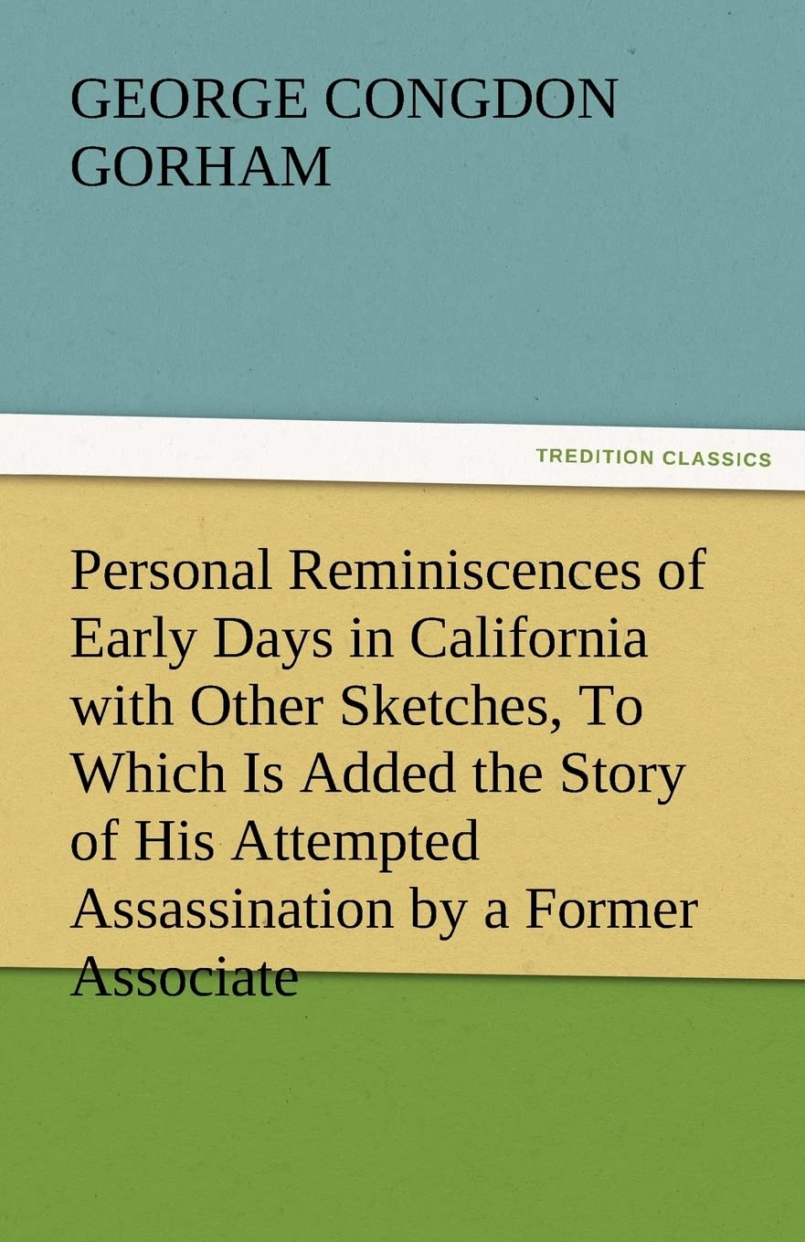 Personal Reminiscences of Early Days in California with Other Sketches, to Which Is Added the Story of His Attempted Assassinati,Used