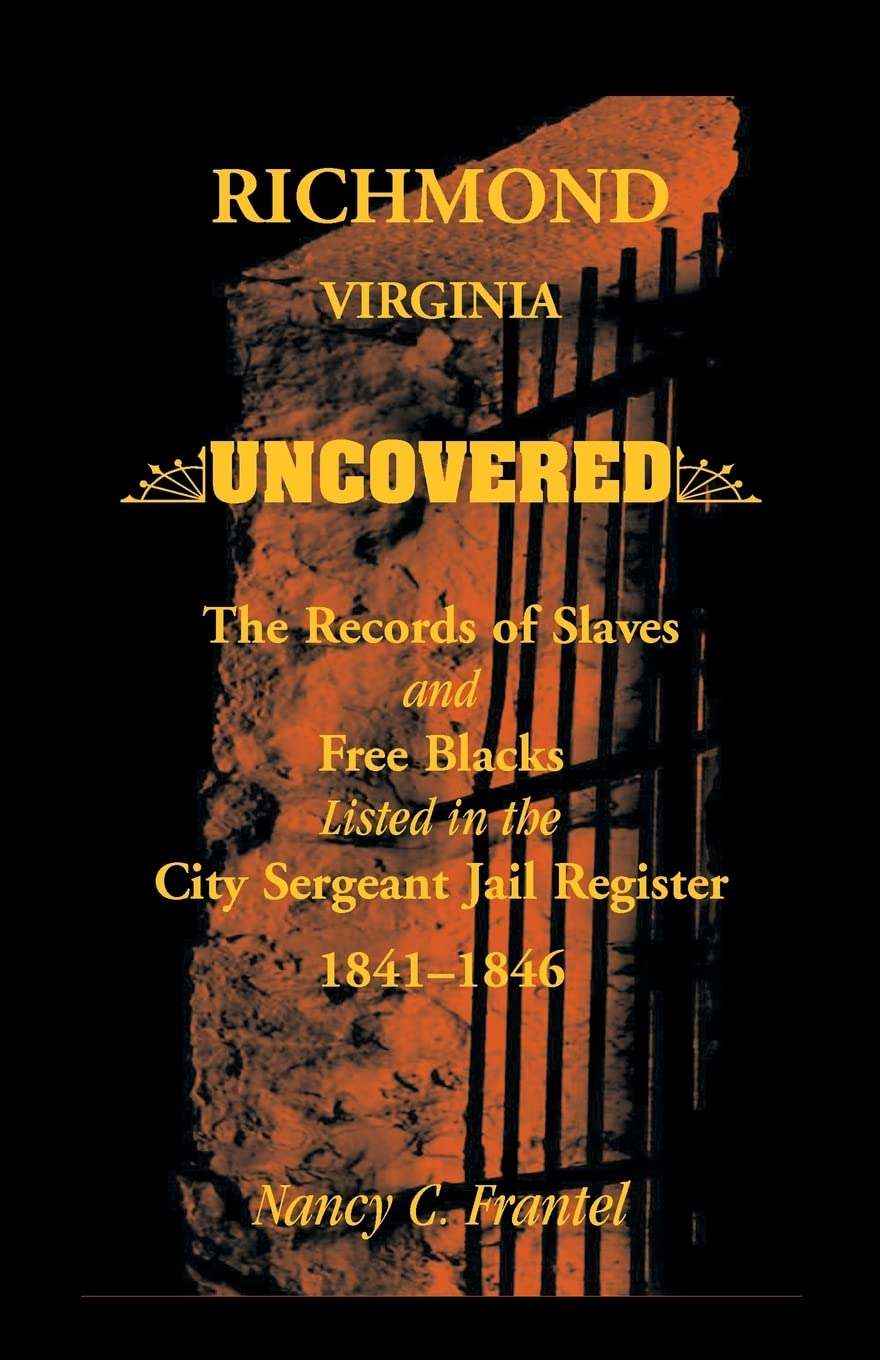 Richmond, Virginia Uncovered: The Records of Slave and Free Blacks listed in the City Sergeant Jail Register, 18411846,Used