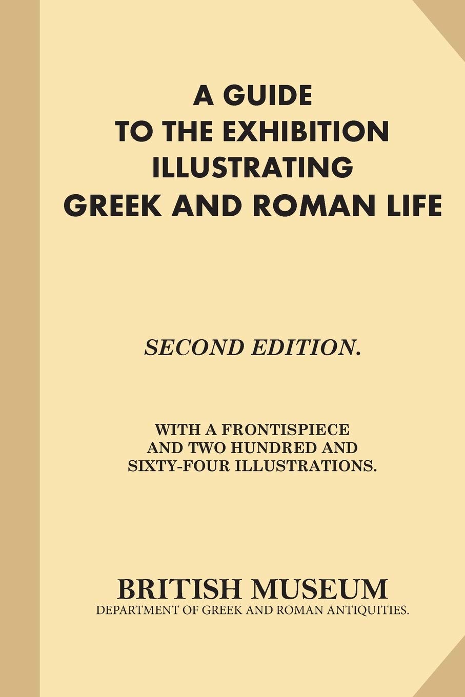 A Guide to the Exhibition Illustrating Greek and Roman Life: Second Edition. With A Frontispiece and Two Hundred and SixtyFour ,Used