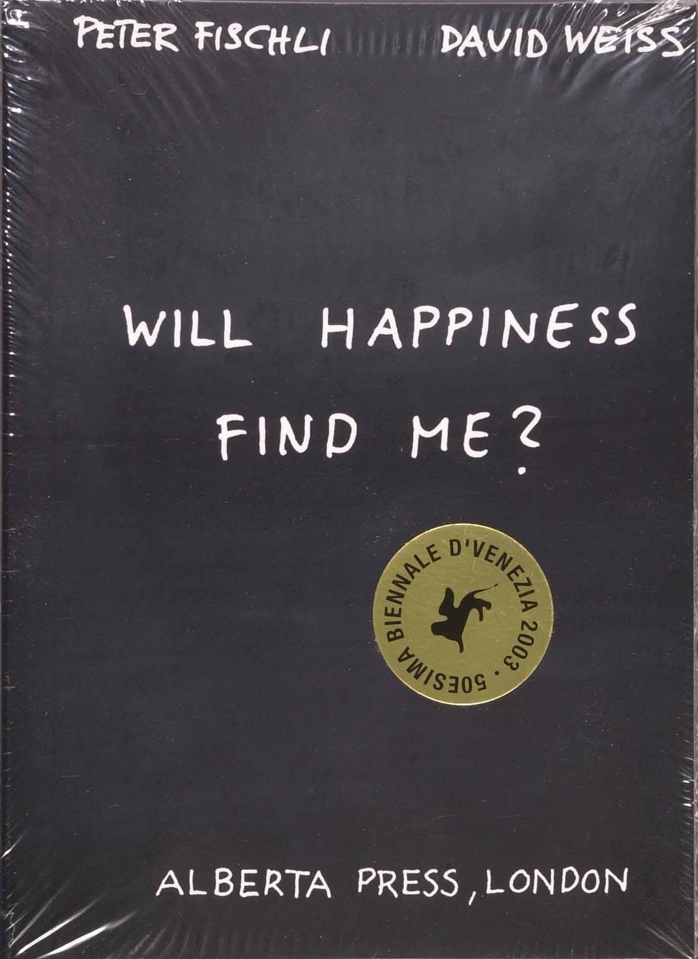 Peter Fischli & David Weiss: Will Happiness Find Me?