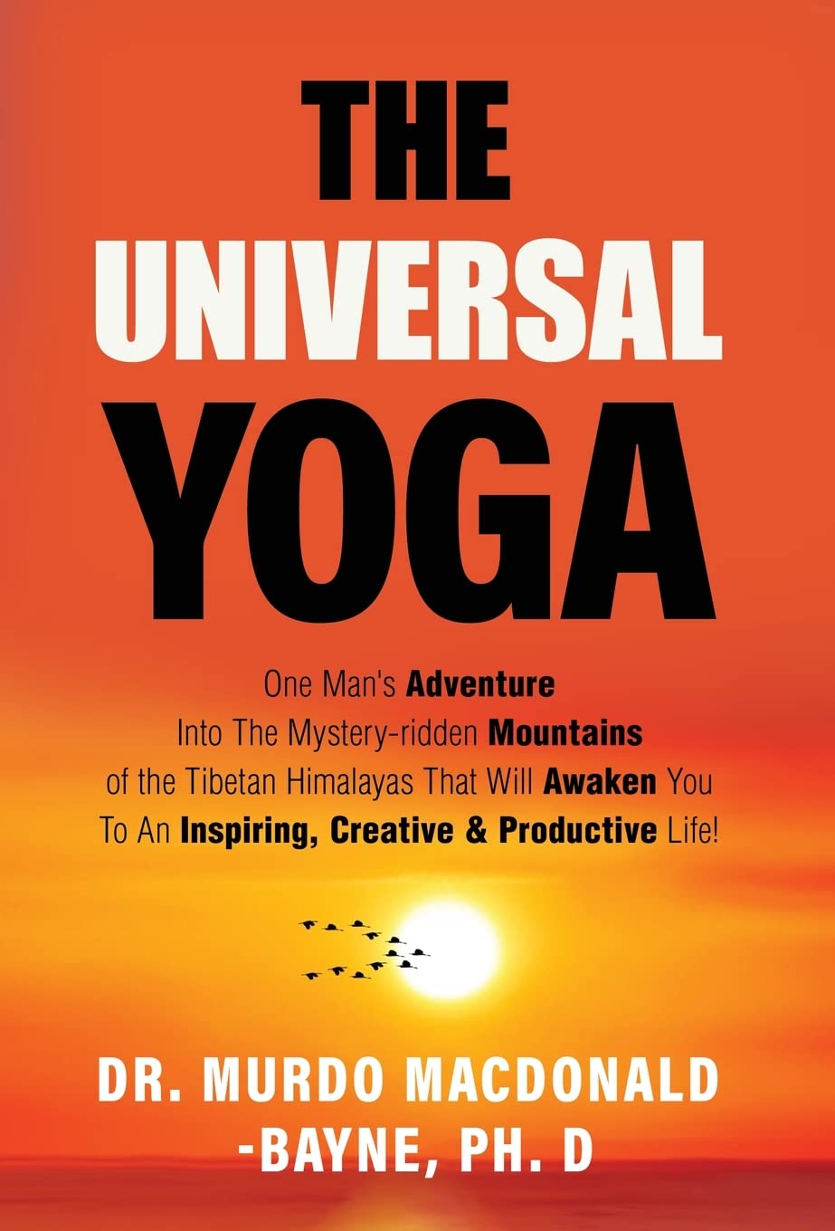 The Universal Yoga: One Man's Adventure Into The MysteryRidden Mountains Of The Tibetan Himalayas That Will Awaken You To An In,Used