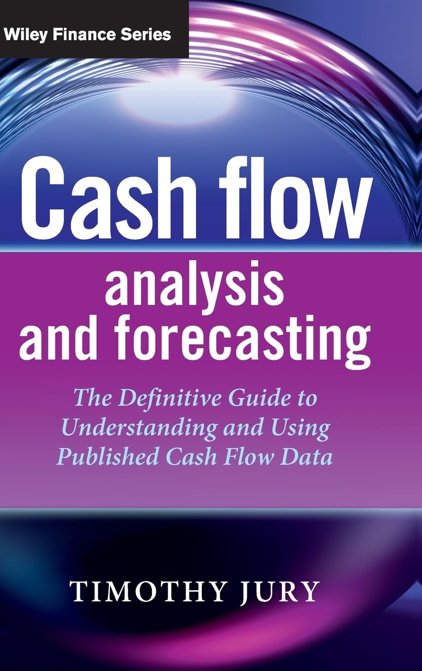 Cash Flow Analysis and Forecasting: The Definitive Guide to Understanding and Using Published Cash Flow Data,New