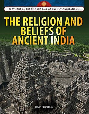 The Religion And Beliefs Of Ancient India (Spotlight On The Rise And Fall Of Ancient Civilizations)