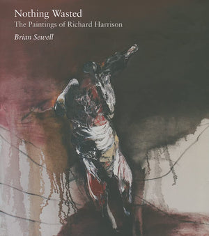 Nothing Wasted: The Paintings Of Richard Harrison,Used