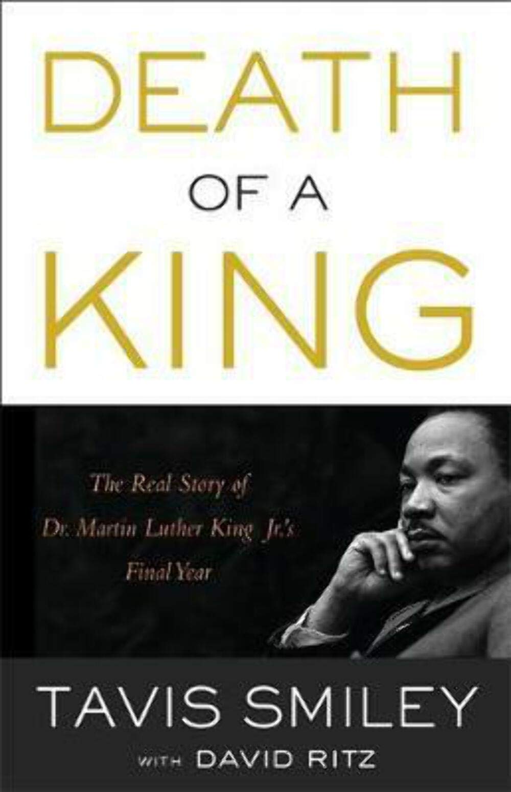 Death of a King: The Real Story of Dr. Martin Luther King Jr. s Final Year
