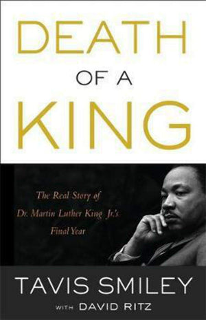 Death of a King: The Real Story of Dr. Martin Luther King Jr. s Final Year
