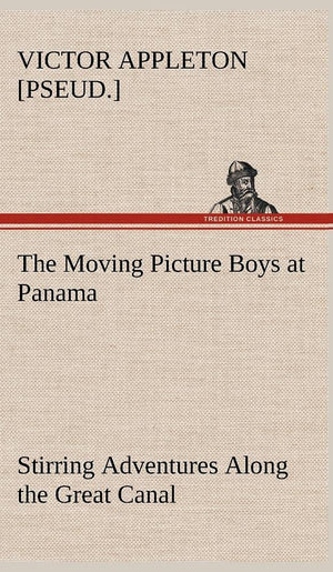 The Moving Picture Boys at Panama Stirring Adventures Along the Great Canal,Used