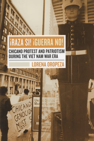 Raza Si, Guerra No: Chicano Protest And Patriotism During The Viet Nam War Era,New