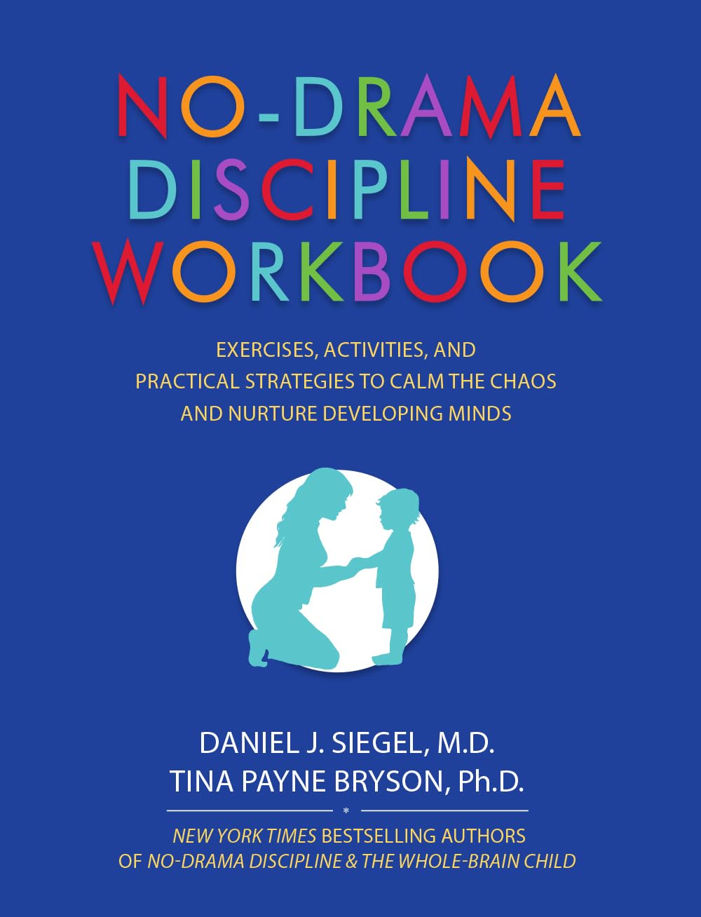 NoDrama Discipline Workbook: Exercises, Activities, and Practical Strategies to Calm The Chaos and Nurture Developing Minds,New