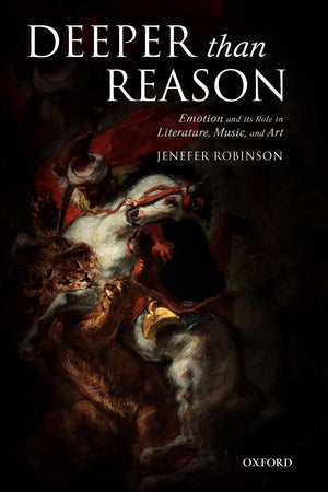 Deeper than Reason: Emotion and its Role in Literature, Music, and Art,Used